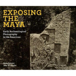 Exposing the Maya: Early Archaeological Photography in the Americas