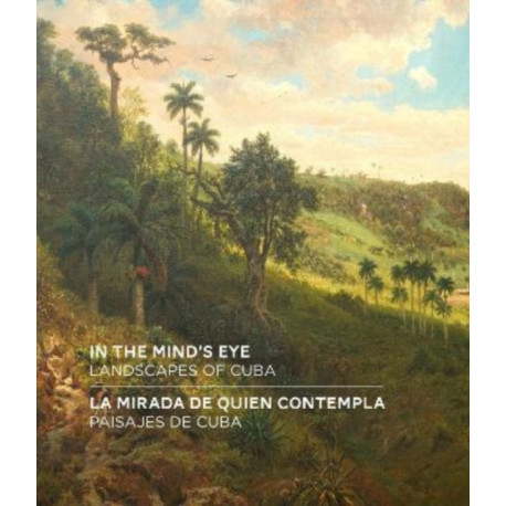 In the Mind's Eye / La Mirada de Quien Contempla: Landscapes of Cuba / Paisajes de Cuba (English/Spanish Bilingual Edition)
