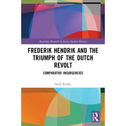 Frederik Hendrik and the Triumph of the Dutch Revolt: Comparative Insurgencies