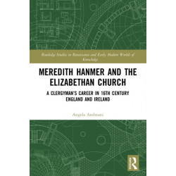 Meredith Hanmer and the Elizabethan Church: A Clergyman’s Career in 16th Century England and Ireland
