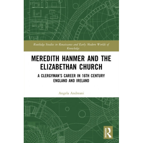 Meredith Hanmer and the Elizabethan Church: A Clergyman’s Career in 16th Century England and Ireland