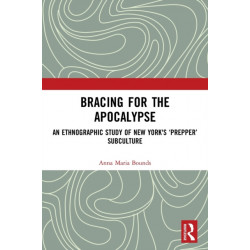 Bracing for the Apocalypse: An Ethnographic Study of New York's ‘Prepper’ Subculture