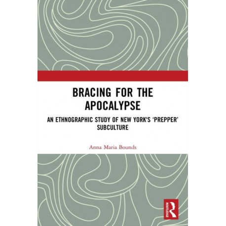 Bracing for the Apocalypse: An Ethnographic Study of New York's ‘Prepper’ Subculture
