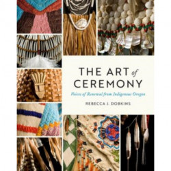 The Art of Ceremony: Voices of Renewal from Indigenous Oregon