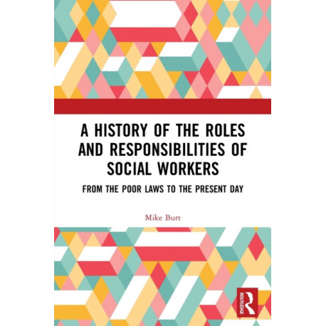 A History of the Roles and Responsibilities of Social Workers: From the Poor Laws to the Present Day