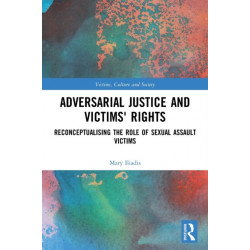 Adversarial Justice and Victims' Rights: Reconceptualising the Role of Sexual Assault Victims