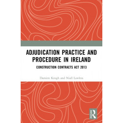 Adjudication Practice and Procedure in Ireland: Construction Contracts Act 2013