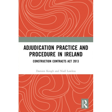 Adjudication Practice and Procedure in Ireland: Construction Contracts Act 2013