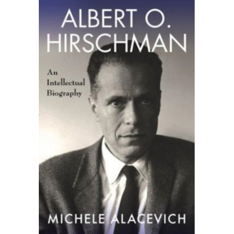 Albert O. Hirschman: An Intellectual Biography
