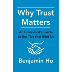 Why Trust Matters: An Economist's Guide to the Ties That Bind Us