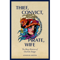 Thief, Convict, Pirate, Wife: The Many Histories of Charlotte Badger