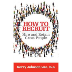 How to Recruit, Hire and Retain Great People