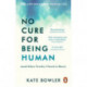 No Cure for Being Human: (and Other Truths I Need to Hear)