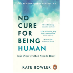 No Cure for Being Human: (and Other Truths I Need to Hear)