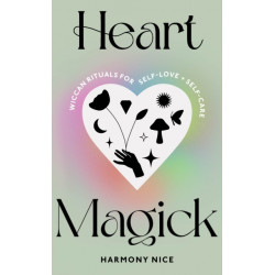 Heart Magick: Wiccan rituals for self-love and self-care