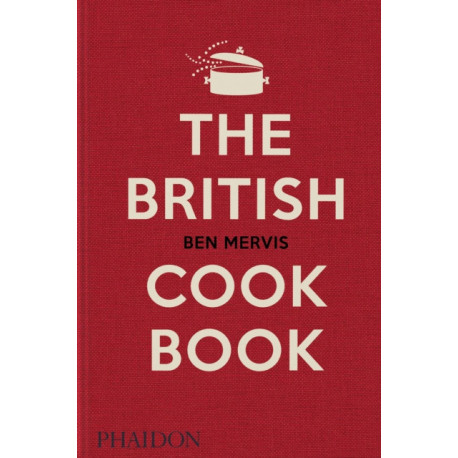 The British Cookbook: authentic home cooking recipes from England, Wales, Scotland, and Northern Ireland