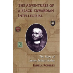 The Adventures of a Black Edwardian Intellectual: The Story of James Arthur Harley
