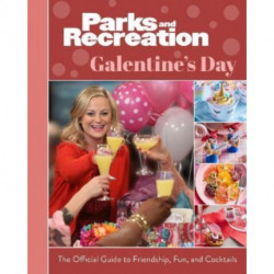 Parks and Recreation: The Official Galentine's Day Guide to Friendship, Fun, and Cocktails