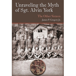 Unraveling the Myth of Sgt. Alvin York: The Other Sixteen