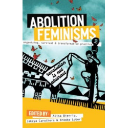 Abolition Feminisms: Organizing, Survival, and Transformative Practice