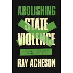 Abolishing State Violence: A World Beyond Bombs, Borders, and Cages