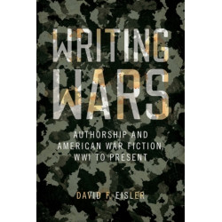 Writing Wars: Authorship and American War Fiction, WWI to Present