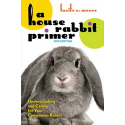 A House Rabbit Primer, 2nd Edition: Understanding and Caring for Your Companion Rabbit