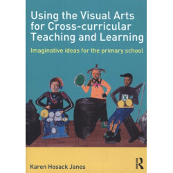 Using the Visual Arts for Cross-curricular Teaching and Learning: Imaginative ideas for the primary school