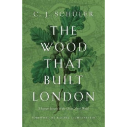 The Wood that Built London: A Human History of the Great North Wood