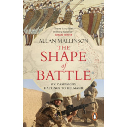 The Shape of Battle: Six Campaigns from Hastings to Helmand