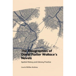 The Geographies of David Foster Wallace's Novels: Spatial History and Literary Practice