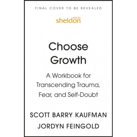 Choose Growth: A Workbook for Transcending Trauma, Fear, and Self-Doubt