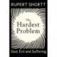 The Hardest Problem: God, Evil and Suffering