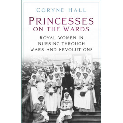 Princesses on the Wards: Royal Women in Nursing Through Wars and Revolutions