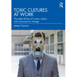 Toxic Cultures at Work: The Eight Drivers of a Toxic Culture and a Process for Change