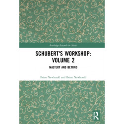 Schubert's Workshop: Volume 2: Mastery and Beyond