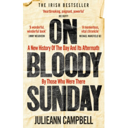 On Bloody Sunday: A New History Of The Day And Its Aftermath – By The People Who Were There