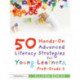 50 Hands-On Advanced Literacy Strategies for Young Learners, PreK-Grade 2