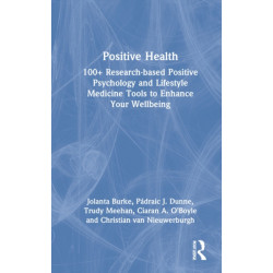 Positive Health: 100+ Research-based Positive Psychology and Lifestyle Medicine Tools to Enhance Your Wellbeing