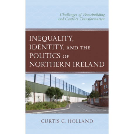 Inequality, Identity, and the Politics of Northern Ireland: Challenges of Peacebuilding and Conflict Transformation