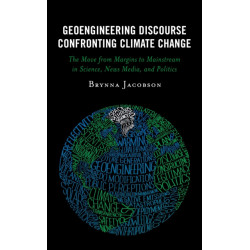 Geoengineering Discourse Confronting Climate Change: The Move from Margins to Mainstream in Science, News Media, and Politics