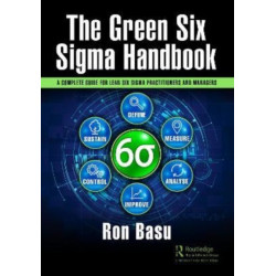 The Green Six Sigma Handbook: A Complete Guide for Lean Six Sigma Practitioners and Managers