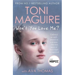 Won't You Love Me?: Unloved as a girl, abused as a woman – the true story of Ava’s fight for survival, from the No.1 bestseller, for fans of Cathy Glass