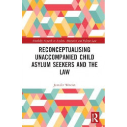 Reconceptualising Unaccompanied Child Asylum Seekers and the Law