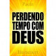 Perdendo Tempo Com Deus: Por Que Sou Ateu
