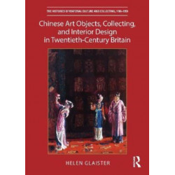Chinese Art Objects, Collecting, and Interior Design in Twentieth-Century Britain