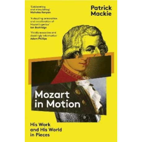 Mozart in Motion: His Work and His World in Pieces