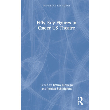 Fifty Key Figures in Queer US Theatre