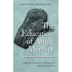 The Education of Augie Merasty: A Residential School Memoir - New Edition