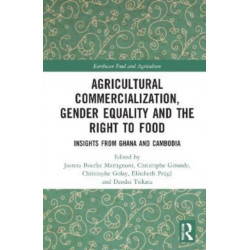 Agricultural Commercialization, Gender Equality and the Right to Food: Insights from Ghana and Cambodia